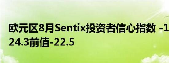 欧元区8月Sentix投资者信心指数 -18.9预期-24.3前值-22.5