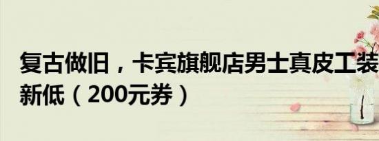 复古做旧，卡宾旗舰店男士真皮工装靴139元新低（200元券）