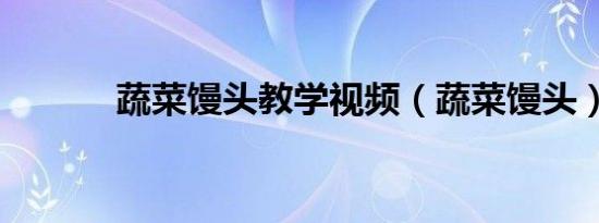 蔬菜馒头教学视频（蔬菜馒头）