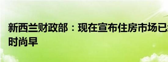 新西兰财政部：现在宣布住房市场已经复苏为时尚早