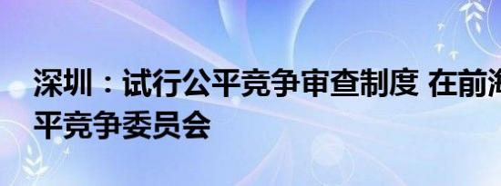 深圳：试行公平竞争审查制度 在前海设立公平竞争委员会