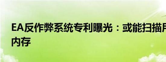 EA反作弊系统专利曝光：或能扫描用户电脑内存