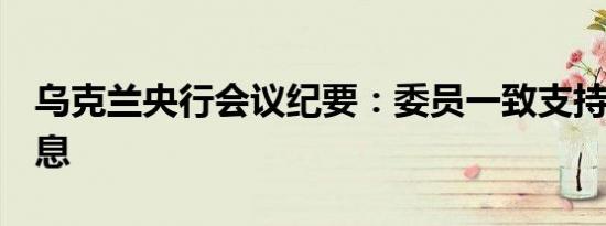 乌克兰央行会议纪要：委员一致支持7月份降息