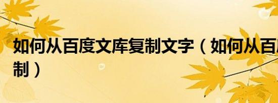 如何从百度文库复制文字（如何从百度文库复制）