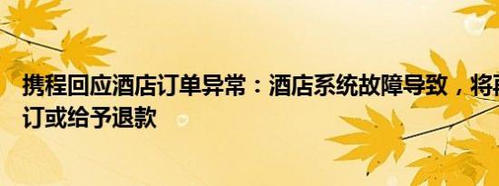 携程回应酒店订单异常：酒店系统故障导致，将再次确认预订或给予退款