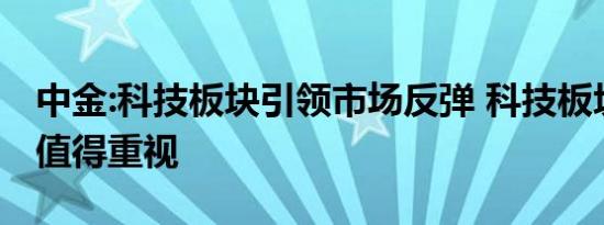 中金:科技板块引领市场反弹 科技板块的机会值得重视