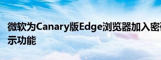 微软为Canary版Edge浏览器加入密码明文显示功能
