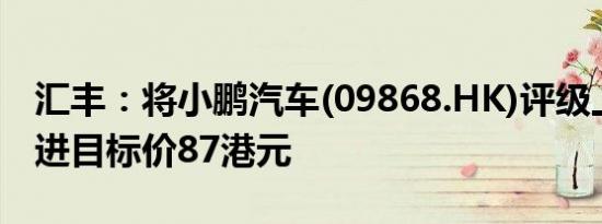 汇丰：将小鹏汽车(09868.HK)评级上调至买进目标价87港元