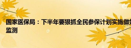 国家医保局：下半年要狠抓全民参保计划实施做好基金运行监测