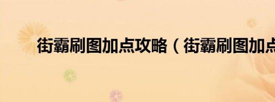 街霸刷图加点攻略（街霸刷图加点）