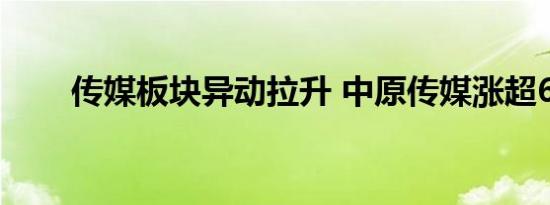 传媒板块异动拉升 中原传媒涨超6%