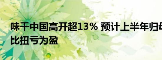 味千中国高开超13% 预计上半年归母净利同比扭亏为盈