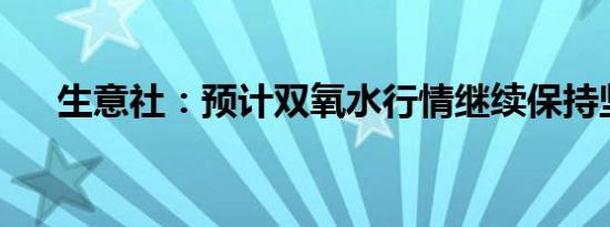生意社：预计双氧水行情继续保持坚挺