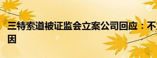 三特索道被证监会立案公司回应：不太清楚原因