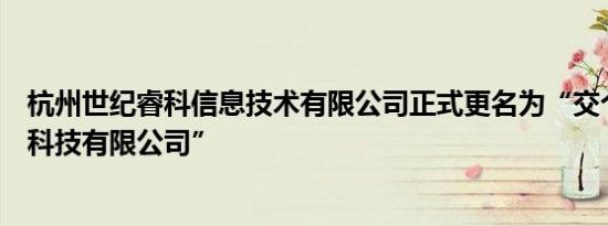 杭州世纪睿科信息技术有限公司正式更名为“交个朋友优选科技有限公司”