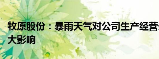 牧原股份：暴雨天气对公司生产经营未造成重大影响