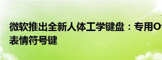 微软推出全新人体工学键盘：专用Office键+表情符号键
