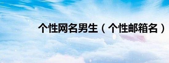 个性网名男生（个性邮箱名）