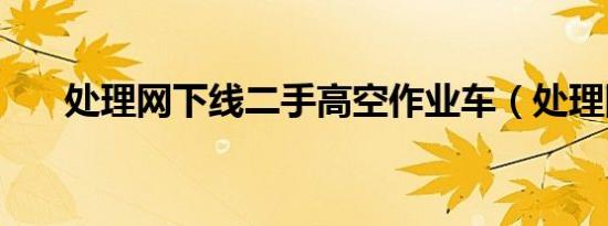 处理网下线二手高空作业车（处理网）