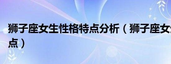 狮子座女生性格特点分析（狮子座女生性格特点）