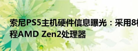 索尼PS5主机硬件信息曝光：采用8核/16线程AMD Zen2处理器