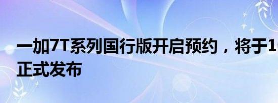 一加7T系列国行版开启预约，将于10月15日正式发布