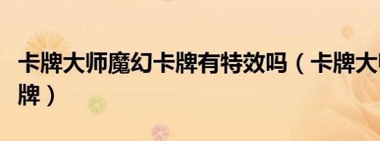 卡牌大师魔幻卡牌有特效吗（卡牌大师魔幻卡牌）