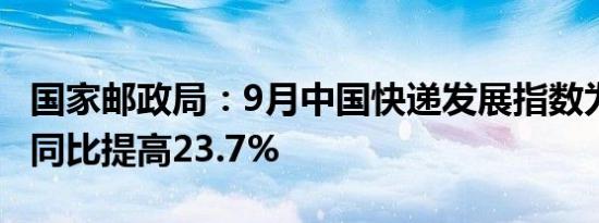 国家邮政局：9月中国快递发展指数为222.4，同比提高23.7%