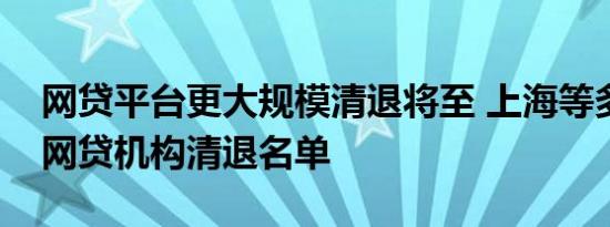 网贷平台更大规模清退将至 上海等多地公布网贷机构清退名单
