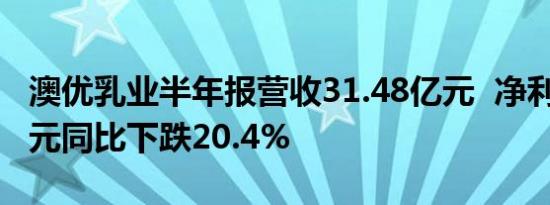 澳优乳业半年报营收31.48亿元  净利润2.6亿元同比下跌20.4%