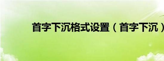 首字下沉格式设置（首字下沉）