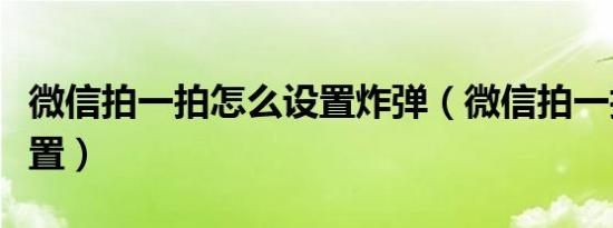 微信拍一拍怎么设置炸弹（微信拍一拍怎么设置）