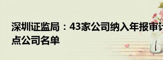 深圳证监局：43家公司纳入年报审计监管重点公司名单