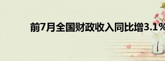 前7月全国财政收入同比增3.1%