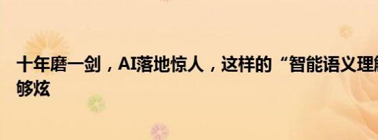 十年磨一剑，AI落地惊人，这样的“智能语义理解大脑”才够炫