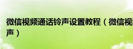 微信视频通话铃声设置教程（微信视频通话铃声）