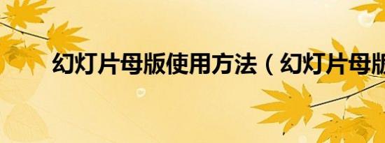 幻灯片母版使用方法（幻灯片母版）