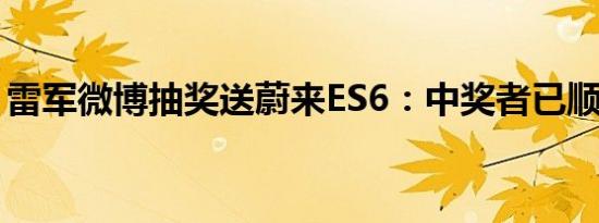 雷军微博抽奖送蔚来ES6：中奖者已顺利提车