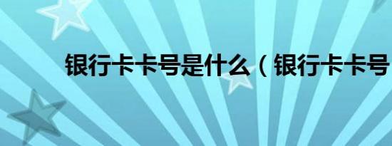 银行卡卡号是什么（银行卡卡号）