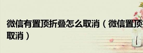微信有置顶折叠怎么取消（微信置顶折叠怎么取消）