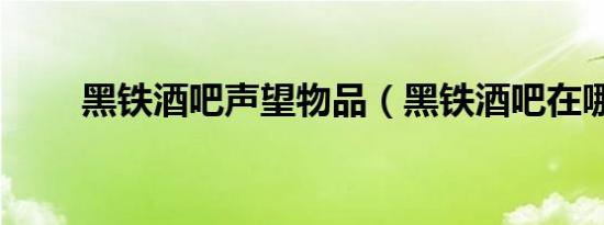 黑铁酒吧声望物品（黑铁酒吧在哪）
