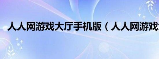 人人网游戏大厅手机版（人人网游戏大厅）