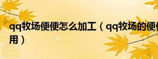 qq牧场便便怎么加工（qq牧场的便便有什么用）