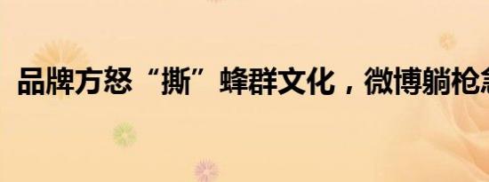 品牌方怒“撕”蜂群文化，微博躺枪急灭火