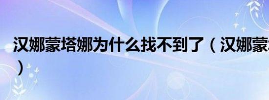 汉娜蒙塔娜为什么找不到了（汉娜蒙塔娜歌曲）