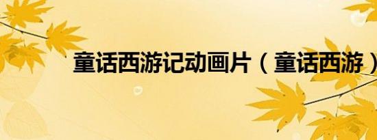 童话西游记动画片（童话西游）