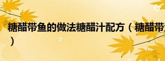 糖醋带鱼的做法糖醋汁配方（糖醋带鱼的做法）
