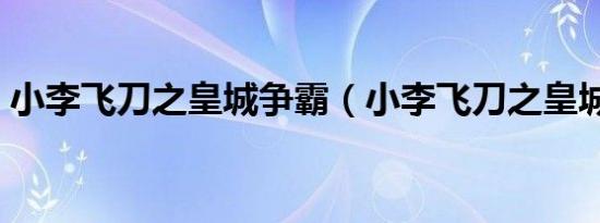 小李飞刀之皇城争霸（小李飞刀之皇城争霸）