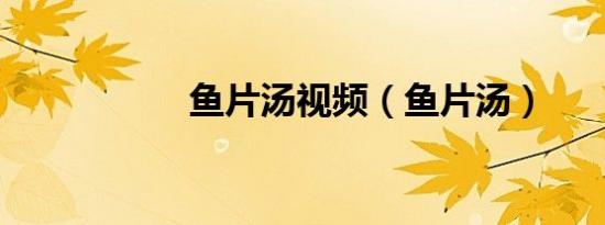 鱼片汤视频（鱼片汤）