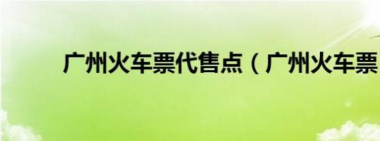 广州火车票代售点（广州火车票）